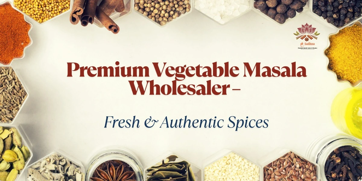 Finding the Right Vegetable Masala Wholesaler: A Complete Guide for Retailers and Restaurants